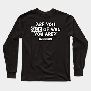 "Are You Sick Of Who You Are" shirt Long Sleeve T-Shirt